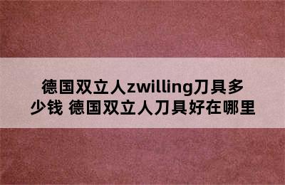 德国双立人zwilling刀具多少钱 德国双立人刀具好在哪里